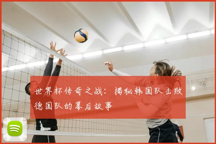 世界杯传奇之战：揭秘韩国队击败德国队的幕后故事