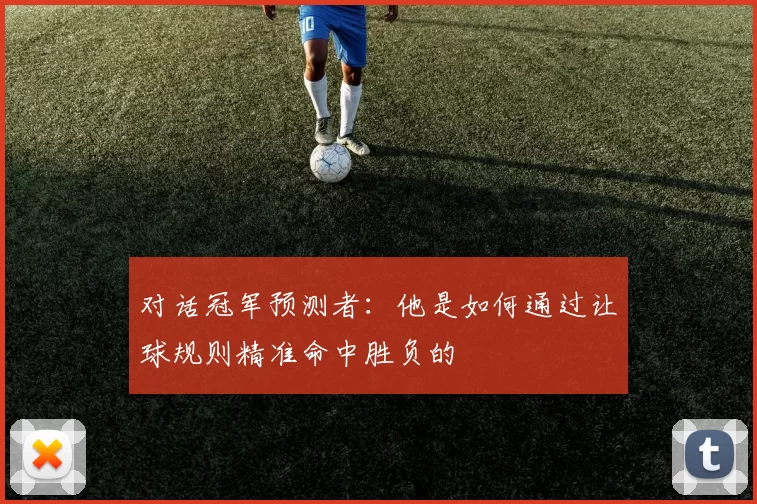 对话冠军预测者：他是如何通过让球规则精准命中胜负的