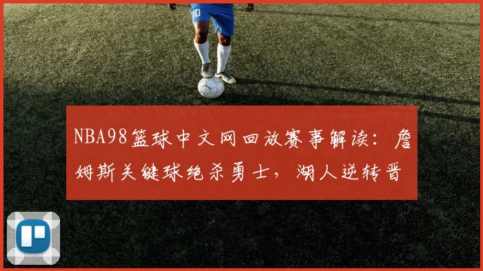 NBA98篮球中文网回放赛事解读：詹姆斯关键球绝杀勇士，湖人逆转晋级总决赛