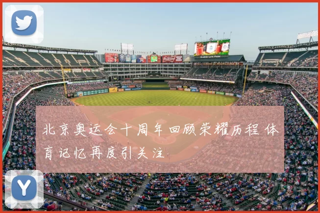 北京奥运会十周年回顾荣耀历程 体育记忆再度引关注