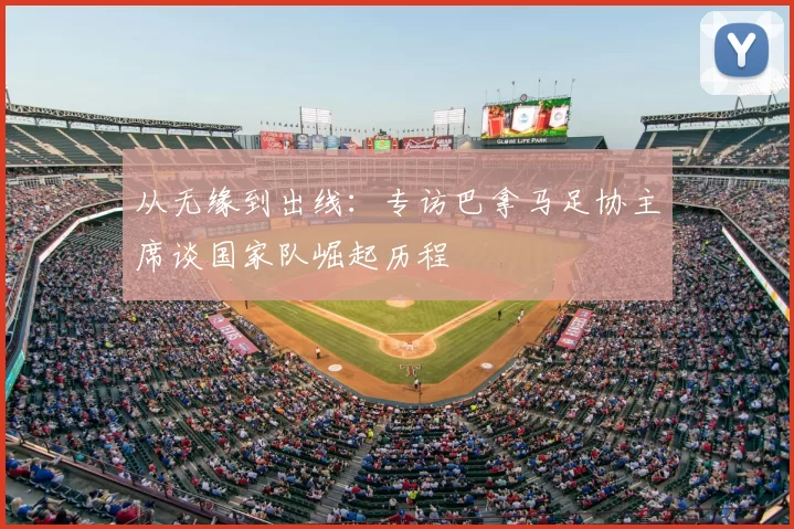 从无缘到出线：专访巴拿马足协主席谈国家队崛起历程