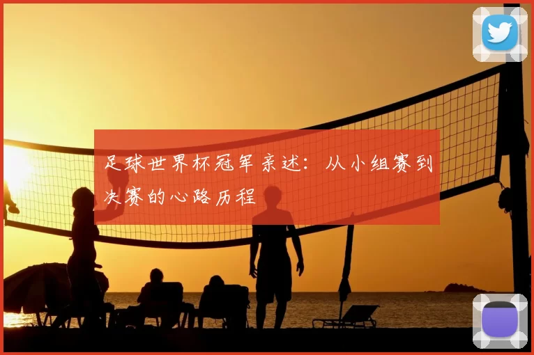 足球世界杯冠军亲述：从小组赛到决赛的心路历程