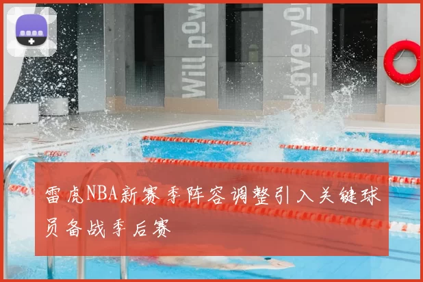 雷虎NBA新赛季阵容调整引入关键球员备战季后赛