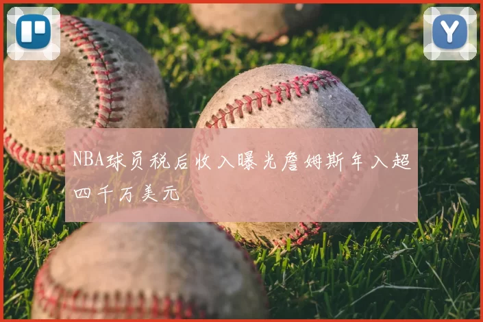 NBA球员税后收入曝光詹姆斯年入超四千万美元