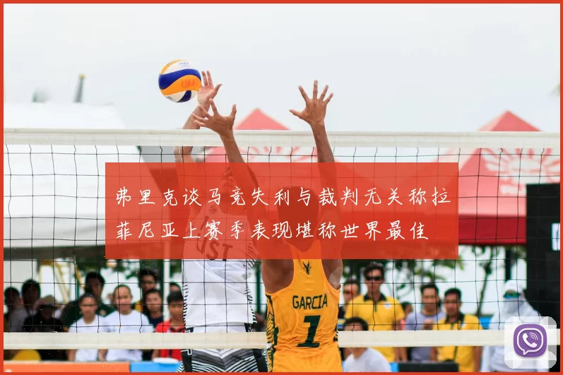 弗里克谈马竞失利与裁判无关称拉菲尼亚上赛季表现堪称世界最佳